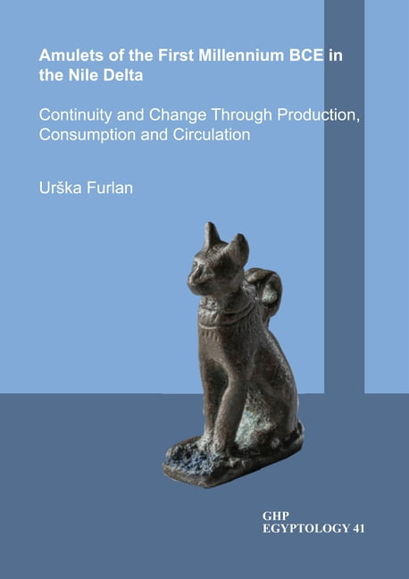 GHP Egyptology Amulets of the First Millennium Bce in the Nile Delta: Continuity and Change Through Production, Consumption and Circula, (Paperback)