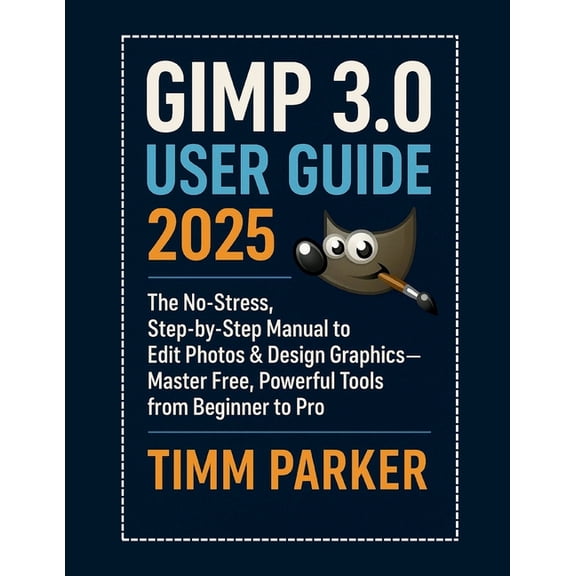 Gimp Tutorial GIMP 3.0 User Guide 2025: The No-Stress, Step-by-Step Manual to Edit Photos & Design Graphics-Master Free, Powerful Tool, (Paperback)