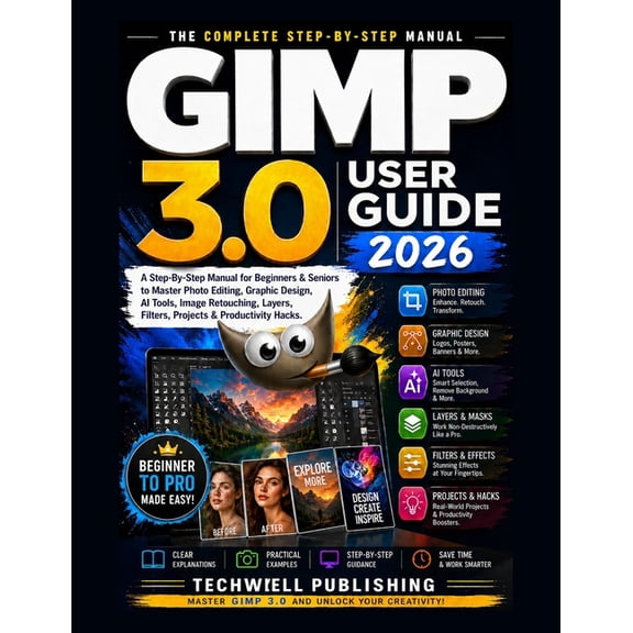 GIMP 3.0 User Guide 2026: A Step-By-Step Manual for Beginners & Seniors to Master Photo Editing, Graphic Design, AI Tool, (Paperback)