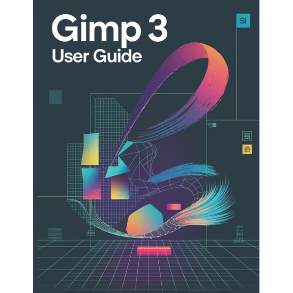 GIMP 3 User Guide: A Comprehensive and Detailed Manual for Photographers and Creatives for Beginners and Seniors, (Paperback)