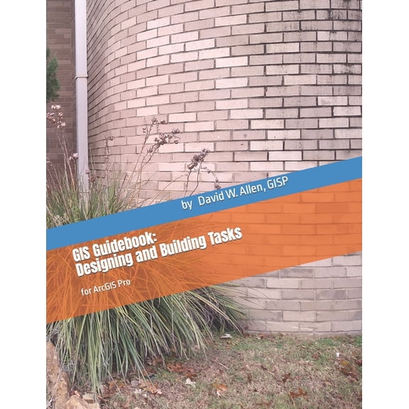 GIS Guidebook: Designing and Building Tasks: for ArcGIS Pro, (Paperback)