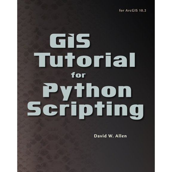 GIS Tutorial for Python Scripting (Paperback) by David W Allen