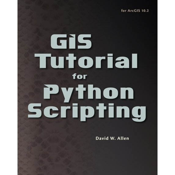 GIS Tutorial for Python Scripting (Paperback) by David W Allen