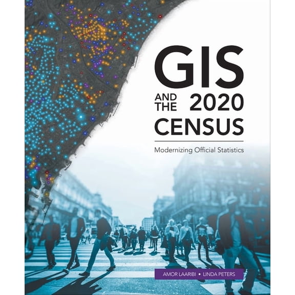 GIS and the 2020 Census: Modernizing Official Statistics (Paperback)