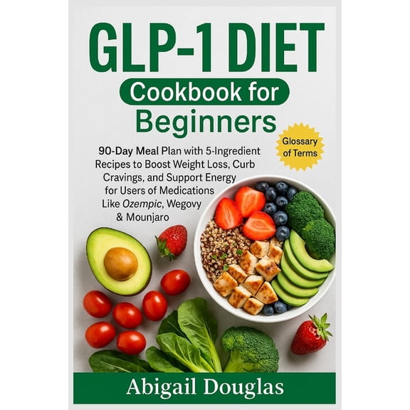 GLP-1 Diet Cookbook for Beginners: 90-Day Meal Plan with 5-Ingredient Recipes to Boost Weight Loss, Curb Cravings, and S, (Paperback)