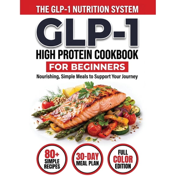 GLP-1 High-Protein Cookbook for Beginners: 80+ Easy, Muscle-Protecting Recipes for Healthy Weight Loss, Appetite Control, (Paperback)