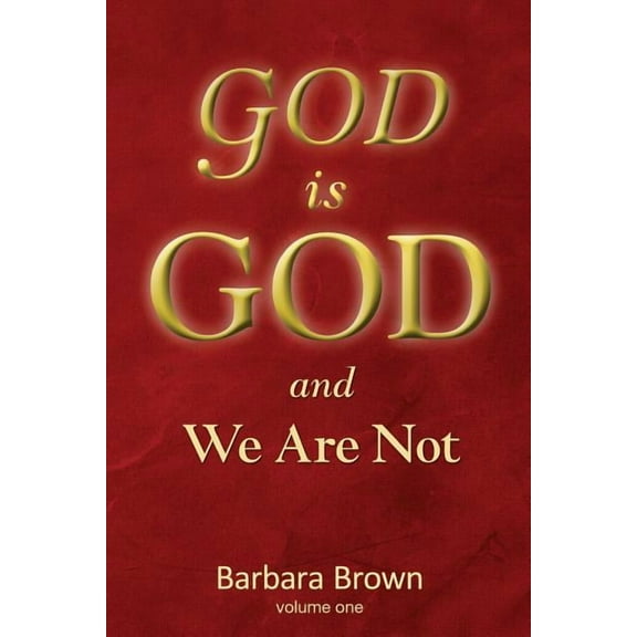 GOD is GOD and We Are Not: Volume One Paperback 1929921039 9781929921034 Barbara Brown
