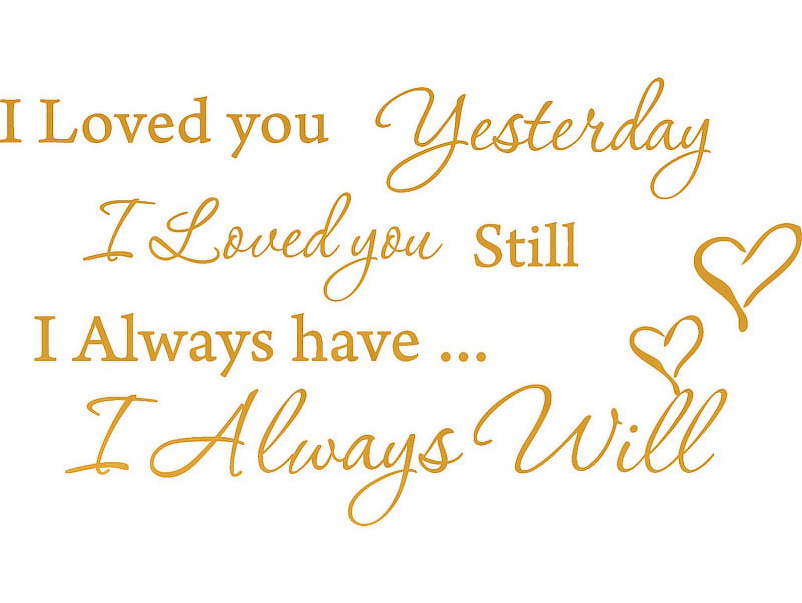GOLD(CHROME MIRROR) 27" x 15" I Loved you Yesterday I love you still Vinyl wall art Inspirational quotes and saying home decor decal sticker - image 1 of 1