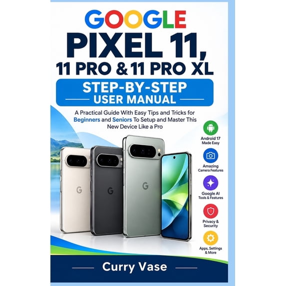 GOOGLE PIXEL 11, 11 PRO & 11 PRO XL Step-by-Step USER MANUAL: A ...