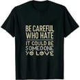 thumbnail image 1 of GOSMITH Be Careful Who You It Could Be Someone You Love T-Shirt black, 1 of 5