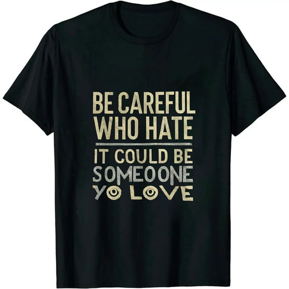 GOSMITH Be Careful Who You It Could Be Someone You Love T-Shirt black