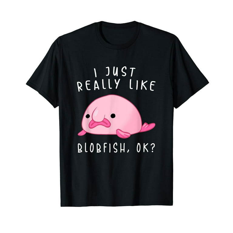 Funny Blobfish T-Shirt, I Just Really Like Blobfish Ok Funny Blobfish T-Shirt, I Just Really Like Blobfish Ok
