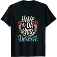 thumbnail image 1 of GOSMITH Have The Day You Deserve T-Shirt 0646 black, 1 of 3