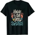 thumbnail image 1 of GOSMITH Have The Day You Deserve T-Shirt Black black, 1 of 3