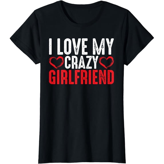 GOSMITH I Love My Crazy Girlfriend Funny Boyfriend Couple Gift T-Shirt 166994-black