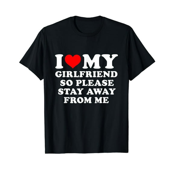 Leisuo I Love My Girlfriend So Please Stay Away From Me Funny GF T-Shirt black