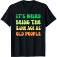 thumbnail image 1 of Leisuo It's Weird Being The Same Age As Old People T-Shirt black, 1 of 3