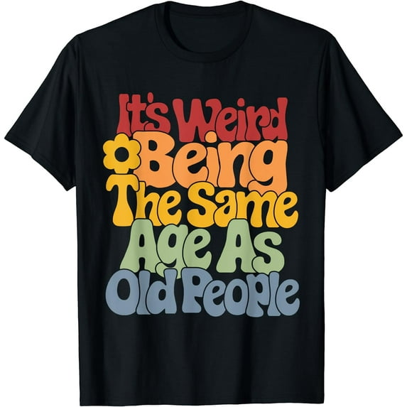 Leisuo Its Being The Same Age As Old People T-Shirt 88678-black