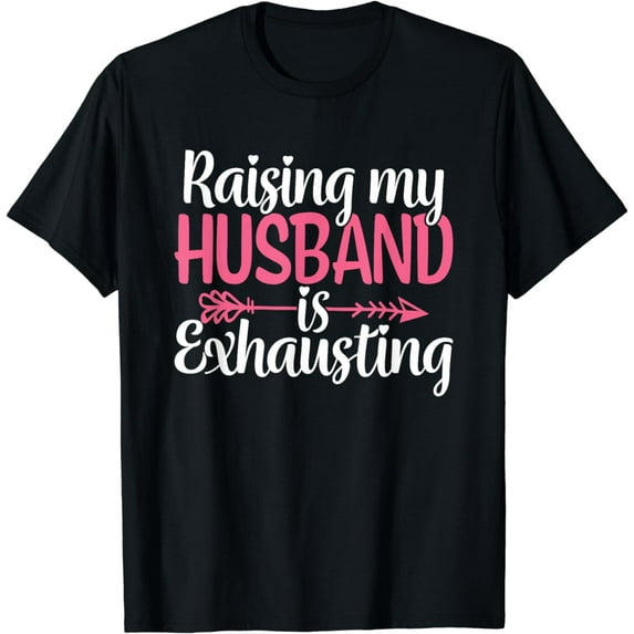 GOSMITH Raising my Husband is Exhausting Joke Wife Funny Saying T-Shirt black-284172