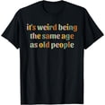 thumbnail image 1 of Leisuo Retro It's Weird Being The Same Age As Old People Sarcastic T-Shirt black, 1 of 3