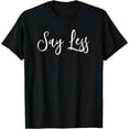 thumbnail image 1 of Leisuo Say Less Shirt Positivity Inspiring Motivational Quote Gift T-Shirt Black 4X-Large black-8422, 1 of 4