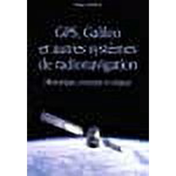 GPS, Galileo et autres systèmes de radionavigation : Historique, concept et enjeux
