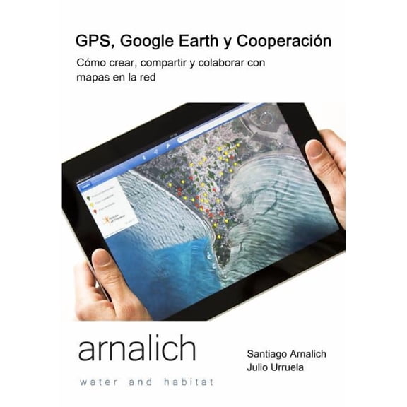 GPS y Google Earth en Cooperacion: Como crear, compartir y colaborar con mapas en la red (Paperback)