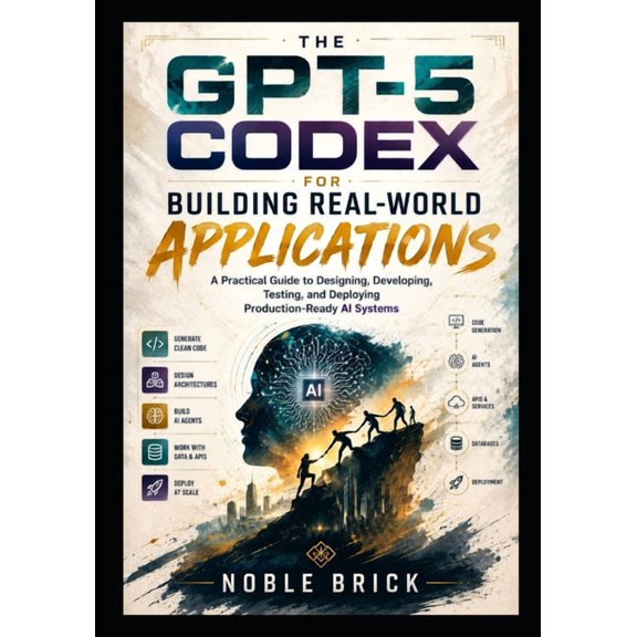 GPT-5 Codex for Building Real-World Applications: GPT-5 Codex for Building Real-World Applications, (Paperback)
