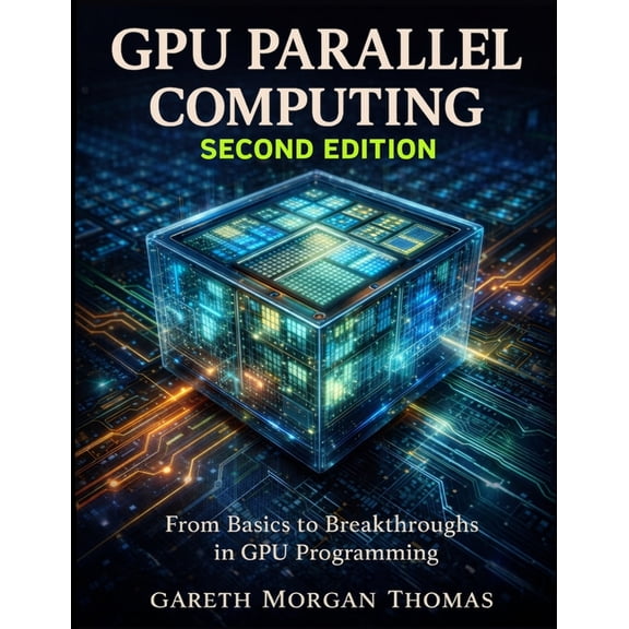 Gpu Expert Engineering: Mastering Design GPU Parallel Computing Second Edition: From Basics to Breakthroughs in GPU Programming, (Paperback)