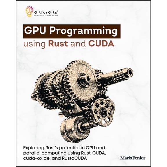 GPU Programming using Rust and CUDA: Exploring Rust's potential in GPU and parallel computing using Rust-CUDA, cuda-oxid, (Paperback)