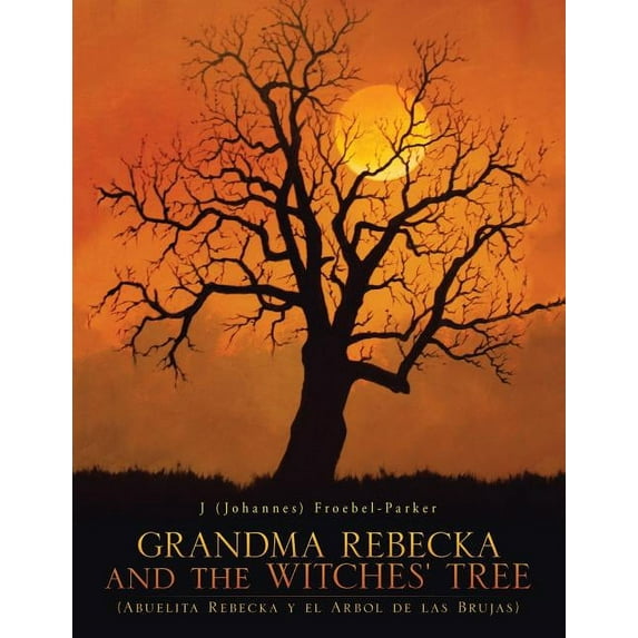 GRANDMA REBECKA and the WITCHES' TREE: (Abuelita Rebecka y el Arbol de las Brujas) (Paperback) by J Froebel-Parker