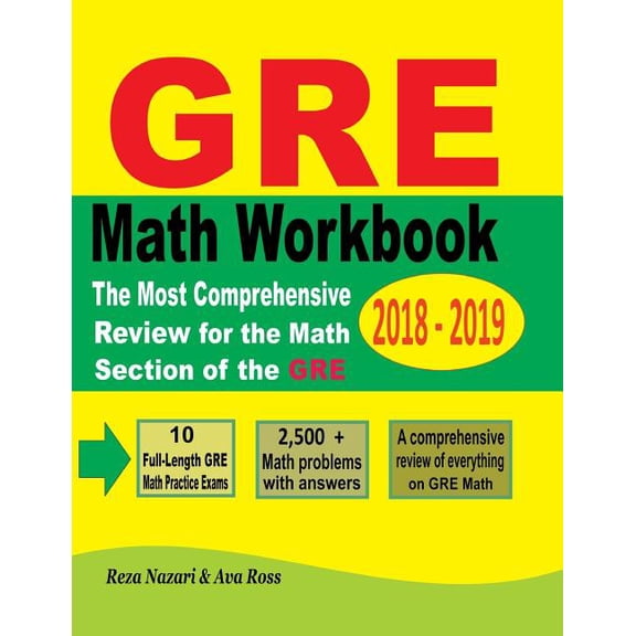 GRE Math Workbook 2018 - 2019: The Most Comprehensive Review for the Math Section of the GRE, (Paperback)