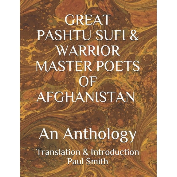 GREAT PASHTU SUFI & WARRIOR MASTER POETS OF AFGHANISTAN An Anthology: Translation & Introduction Paul Smith... New Humanity Books (Paperback)(Large Print)