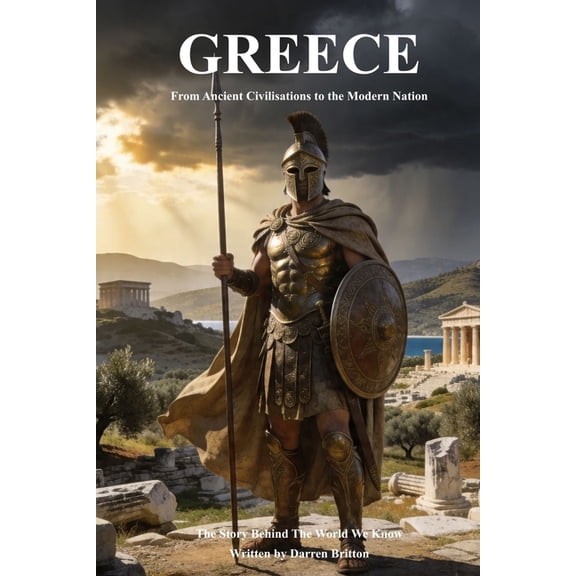 GREECE From Ancient Civilisations to the Modern Nation: The Story Behind The World We Know, (Paperback)