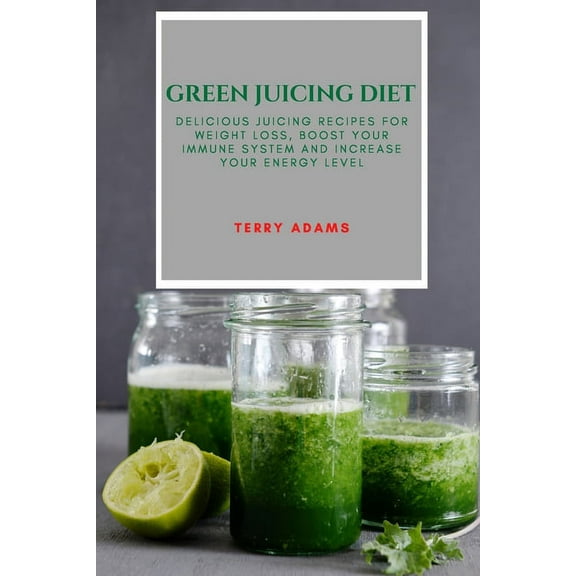 Green Juicing Diet: Delicious Juicing Recipes for Weight Loss, Boost Your Immune System and Increase Your Energy Level, (Paperback)