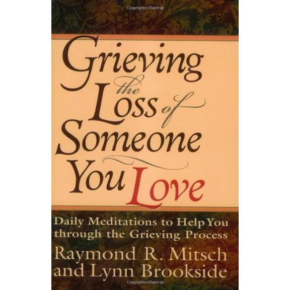 Pre-Owned Grieving the Loss of Someone You Love: Daily Meditations to Help You Through the Grieving Process Mitsch, Raymond L. and Brookside, Lynn