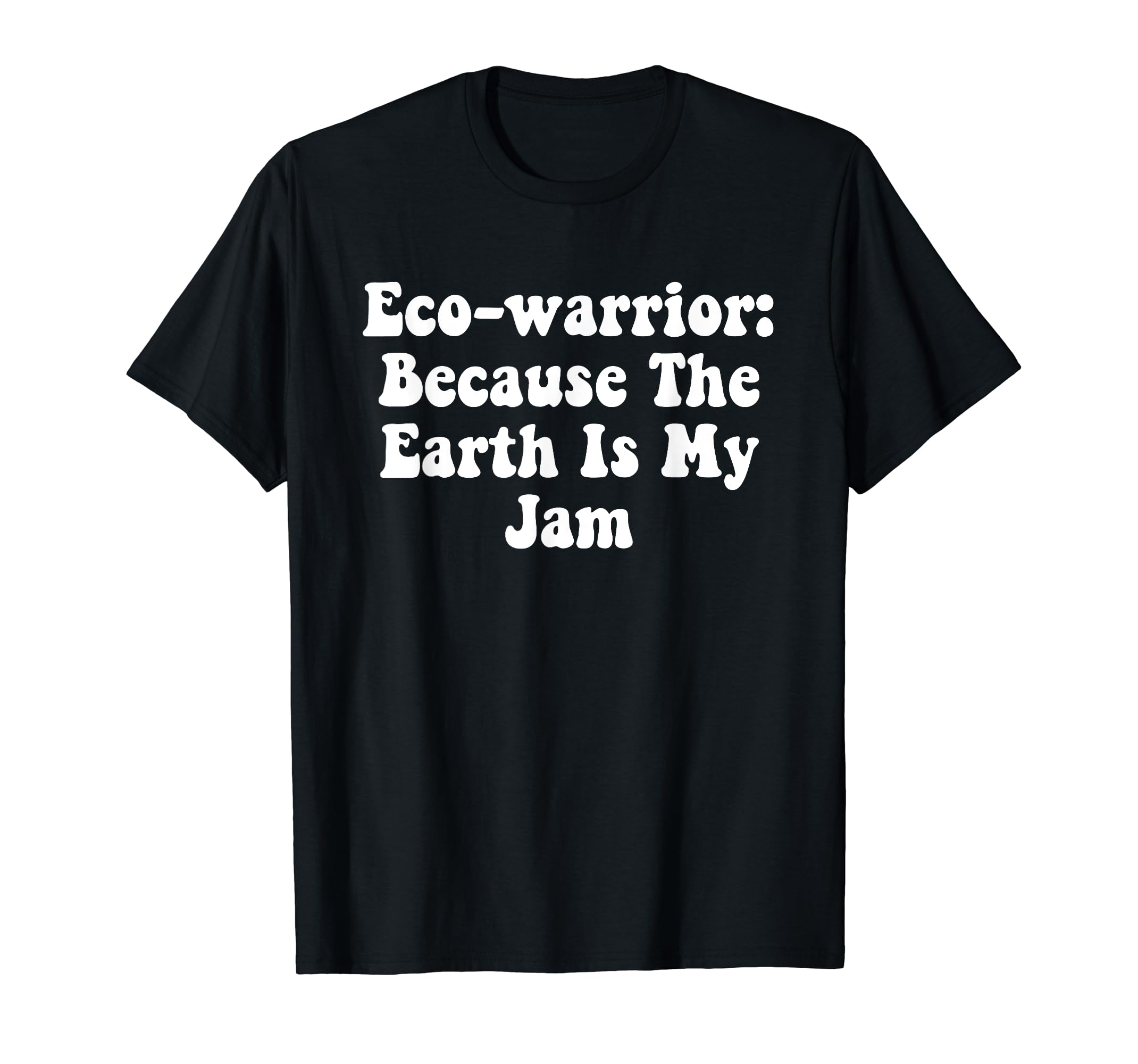 GTYYNNMTTG AAGZHY Funny Ecowarrior Because The Earth Is My Jam tees
