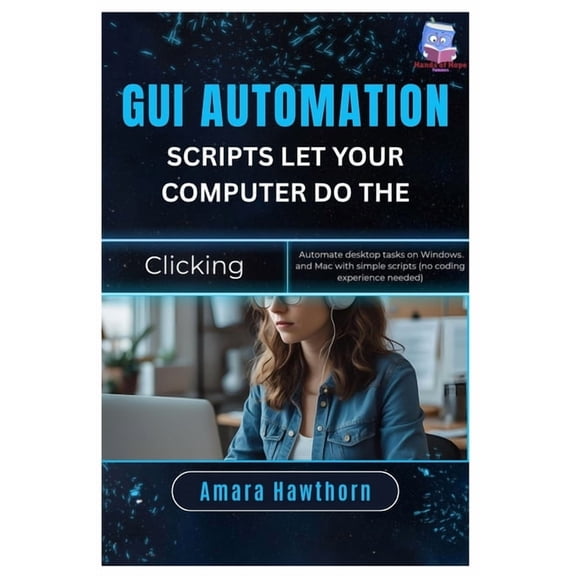 GUI Automation Scripts: Let Your Computer Do the Clicking: Automate desktop tasks on Windows and Mac with simple scripts, (Paperback)