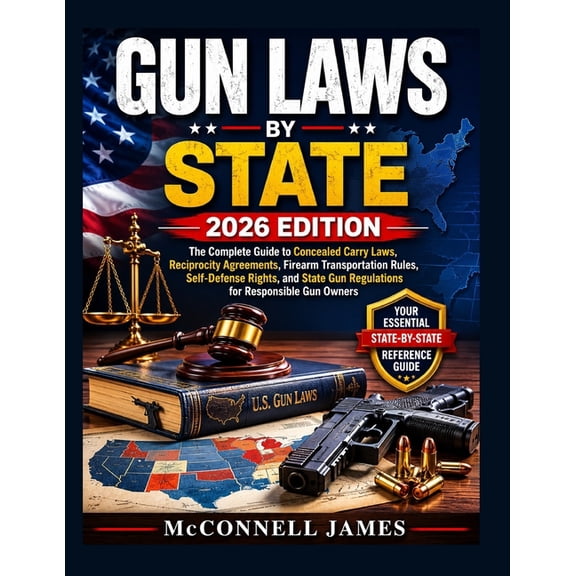 GUN LAWS by State 2026 EDITION: Complete Guide to Concealed Carry Laws, Reciprocity Agreement, Firearm Transportation Ru, (Paperback)