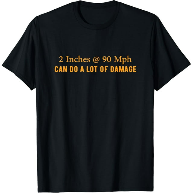 GZHY Two Inches At 90 Mph Can Do A Lot Of Damage graphic tee,women's