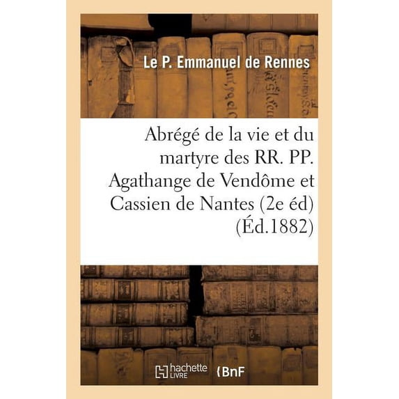 Ga(c)Na(c)Ralita(c)S: Abrege de la vie et du martyre des RR. PP. Agathange de Vendome et Cassien de Nantes (Paperback)