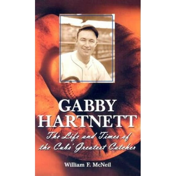 Gabby Hartnett: The Life and Times of the Cubs' Greatest Catcher, (Paperback)