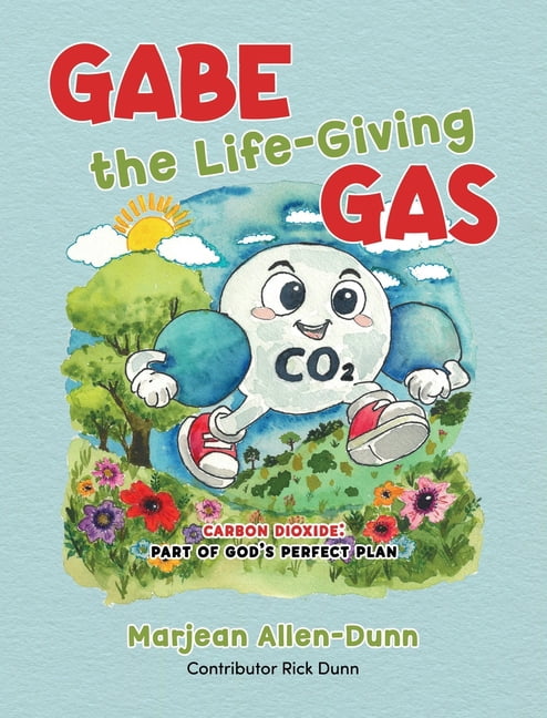 Gabe the Life-Giving Gas: Carbon Dioxide: Part of God's Perfect Plan, (Hardcover)