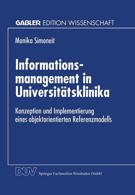 Gabler Edition Wissenschaft Informationsmanagement in UniversitÃ¤tsklinika: Konzeption Und Implementierung Eines Objektorientierten Referenzmodells, (Paperback)