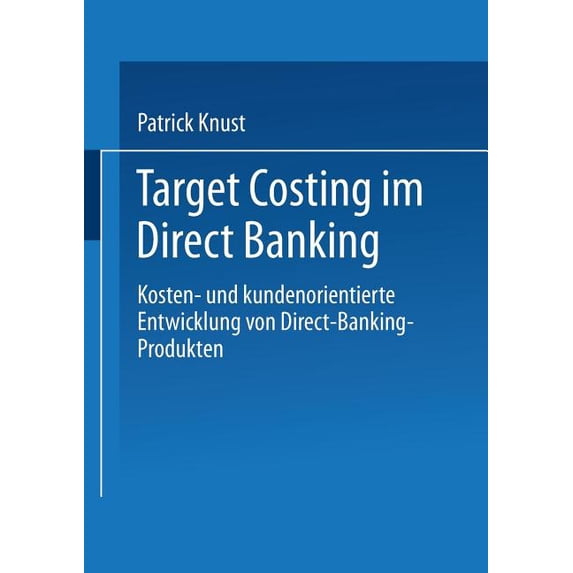 Gabler Edition Wissenschaft Target Costing Im Direct Banking: Kosten- Und Kundenorientierte Entwicklung Von Direct-Banking-Produkten, (Paperback)