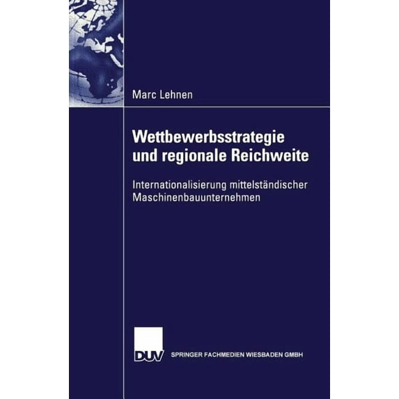 Gabler Edition Wissenschaft Wettbewerbsstrategie Und Regionale Reichweite: Internationalisierung Mittelständischer Maschinenbauunternehmen, (Paperback)