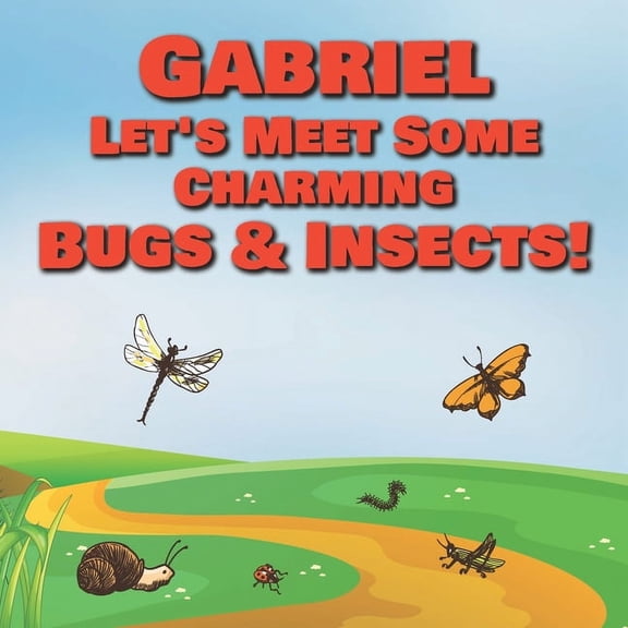 Gabriel Let's Meet Some Charming Bugs & Insects!: Personalized Books with Your Child Name - The Marvelous World of Insec, (Paperback)