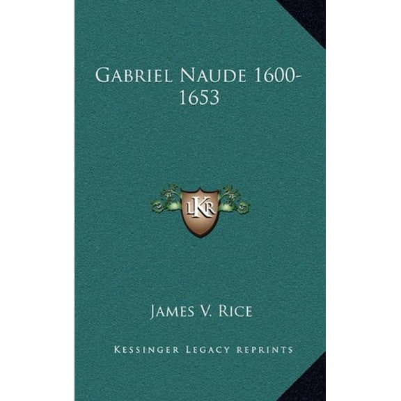 Gabriel Naude 1600-1653 Hardcover 1164475940 9781164475941 James V. Rice