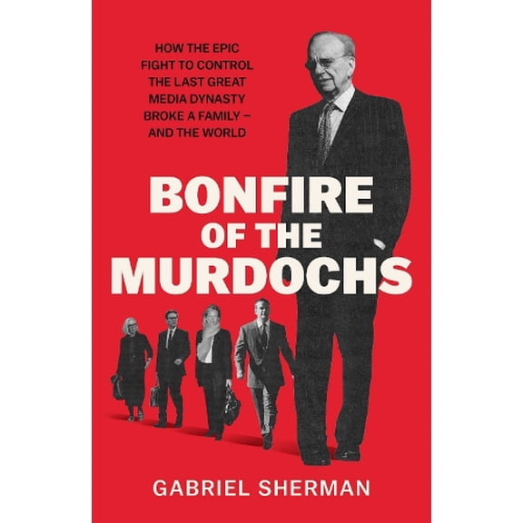 Gabriel Sherman Bonfire of the Murdochs (Hardcover)