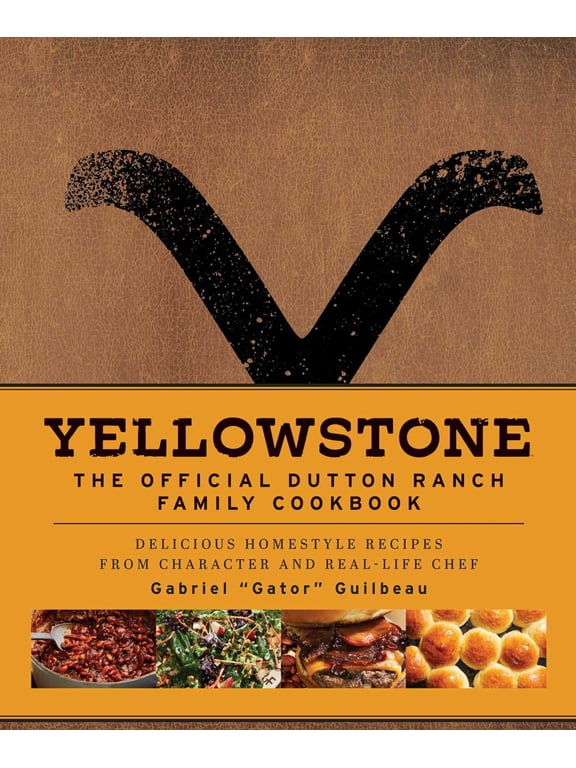 Yellowstone: the Official Dutton Ranch Family Cookbook: Delicious Homestyle Recipes from Character and Real-Life Chef Gabriel "Gator" Guilbeau (Hardcover)